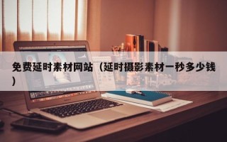 邵阳免费延时素材网站（延时摄影素材一秒多少钱）