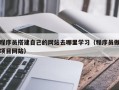 邵阳程序员搭建自己的网站去哪里学习（程序员做项目网站）